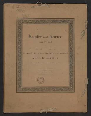 Kupfer und Karten zum 2ten Band der Reise Sr. Durchl. des Prinzen MAXIMILIAN von Neuwied nach Brasilien in den Jahren 1815 bis 1817