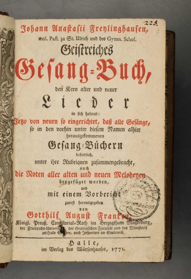 Johann Anastasii Freylinghausen, weil. Past. zu St. Ulrich und des Gymn. Schol Geistreiches Gesang-Buch
